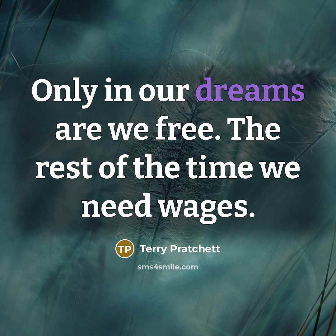 “Only in our dreams are we free. The rest of…” quote by Terry Pratchett