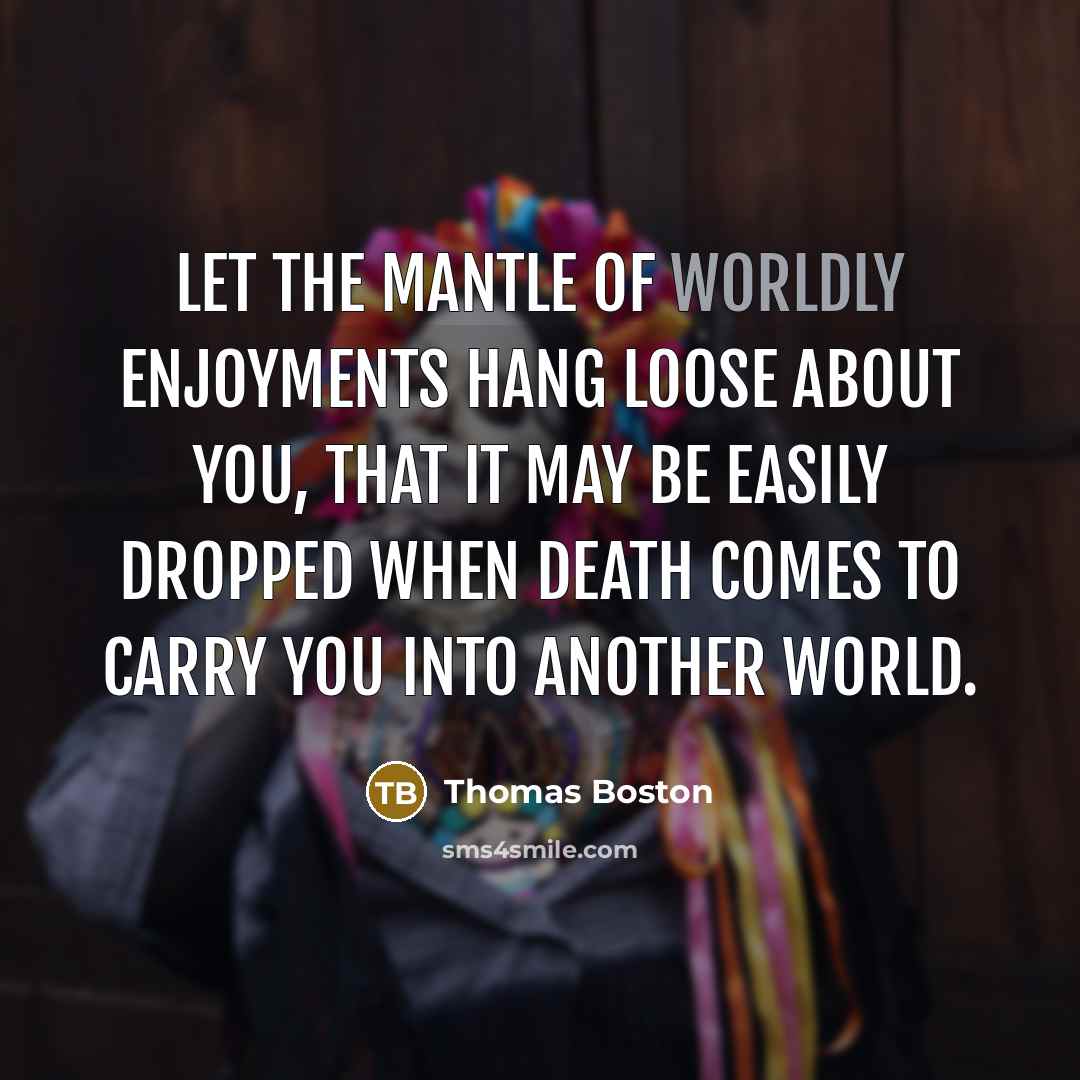 “Let the mantle of worldly enjoyments hang loose about you,…” quote by Thomas Boston