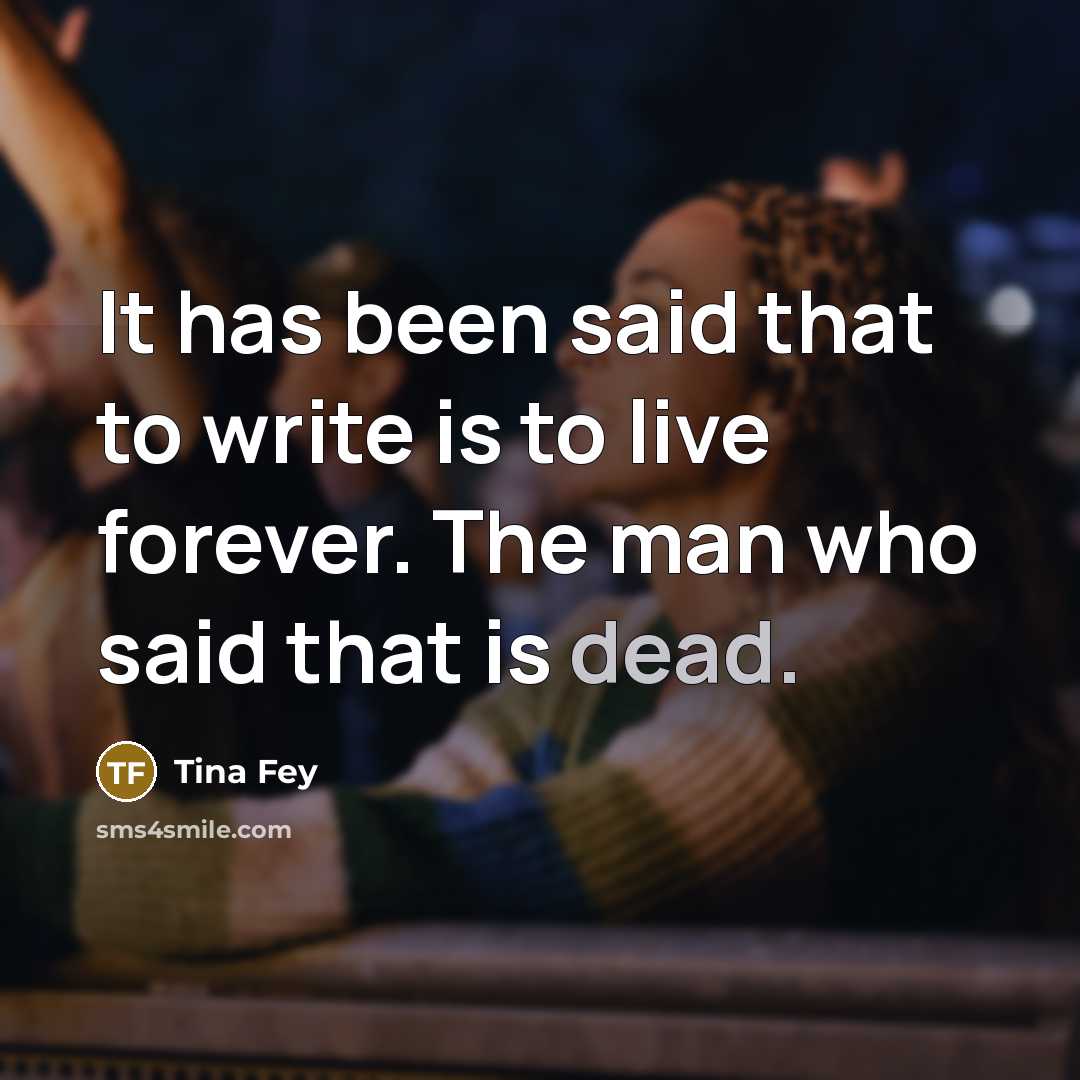 “It has been said that to write is to live…” quote by Tina Fey