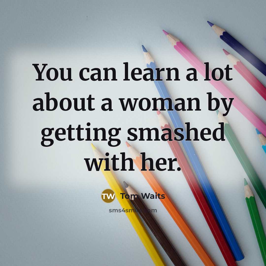“You can learn a lot about a woman by getting…” quote by Tom Waits