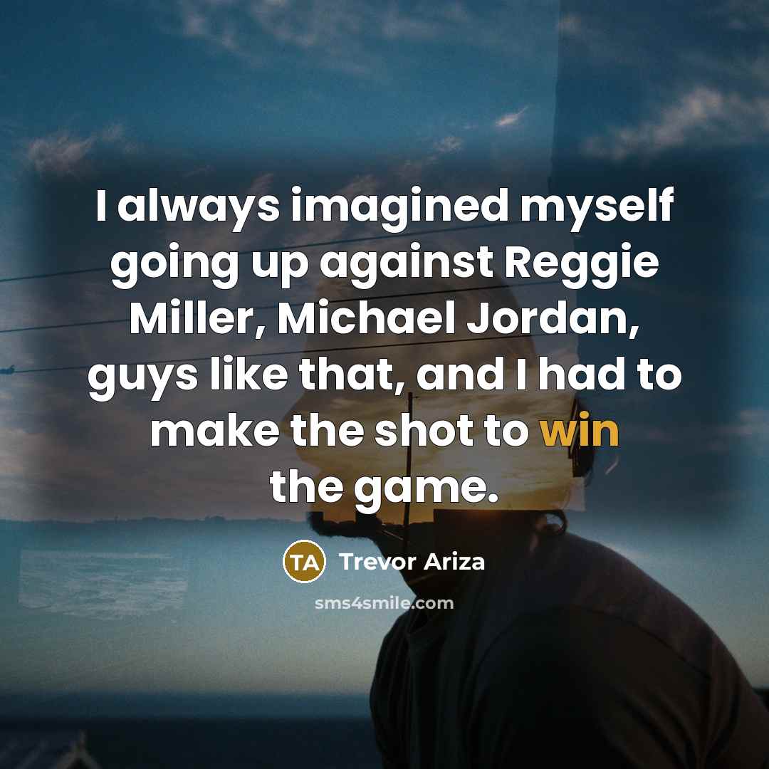 “I always imagined myself going up against Reggie Miller, Michael Jordan, guys like that, and I had to make the shot to win the game.” quote by Trevor Ariza