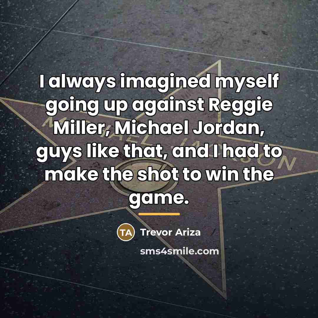 “I always imagined myself going up against Reggie Miller, Michael…” quote by Trevor Ariza