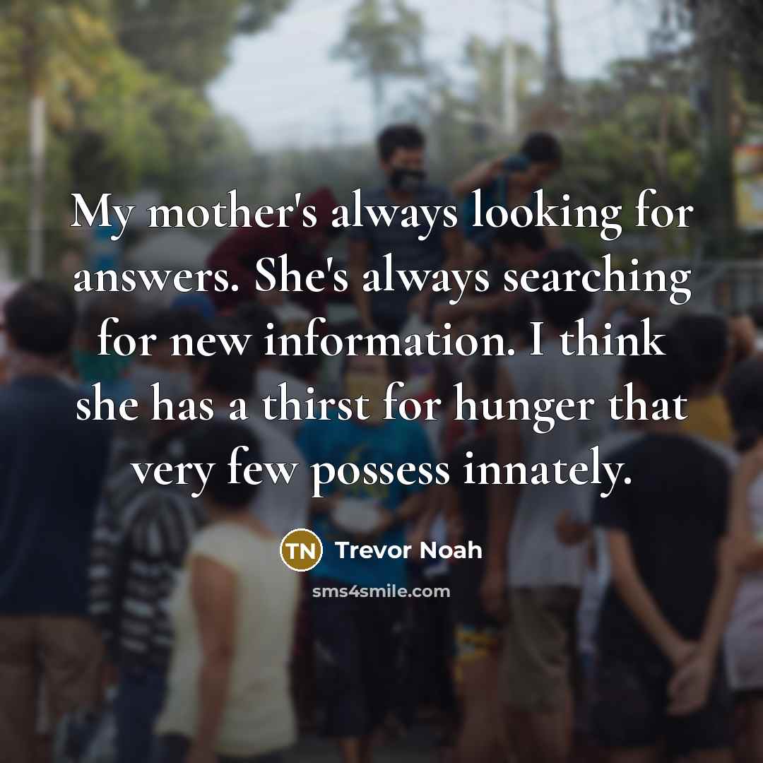 “My mother's always looking for answers. She's always searching for…” quote by Trevor Noah