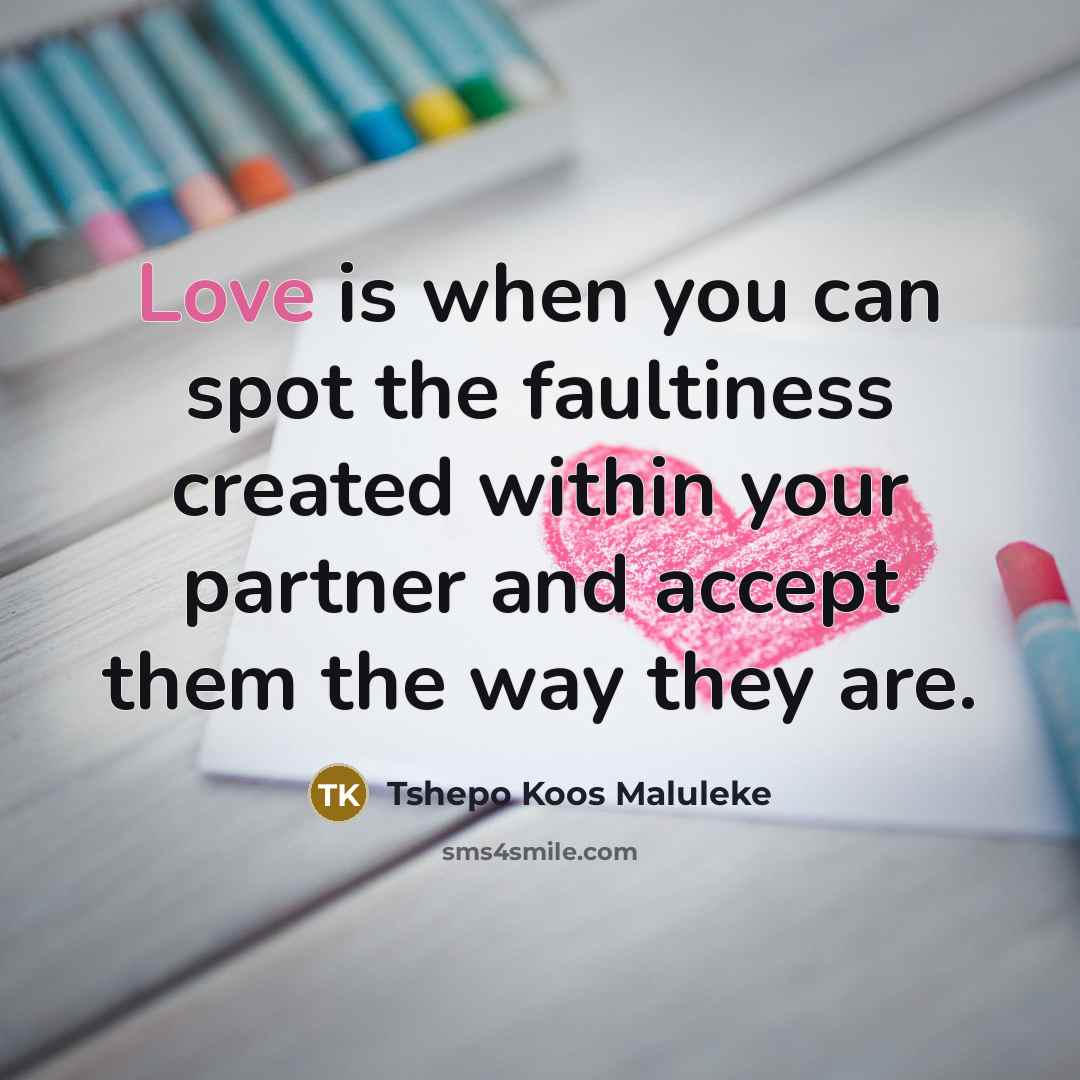 “Love is when you can spot the faultiness created within…” quote by Tshepo Koos Maluleke