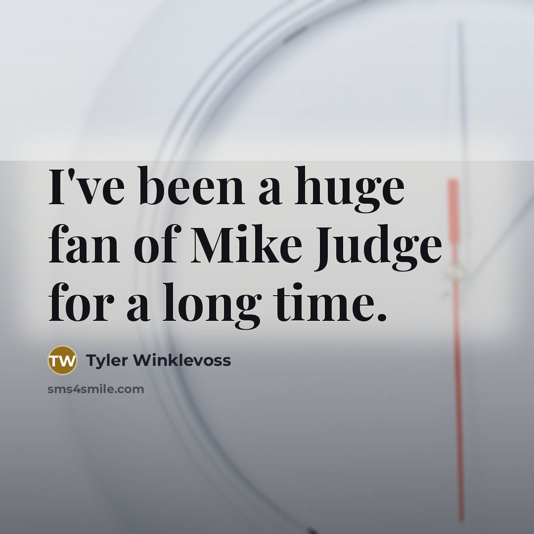 “I've been a huge fan of Mike Judge for a…” quote by Tyler Winklevoss