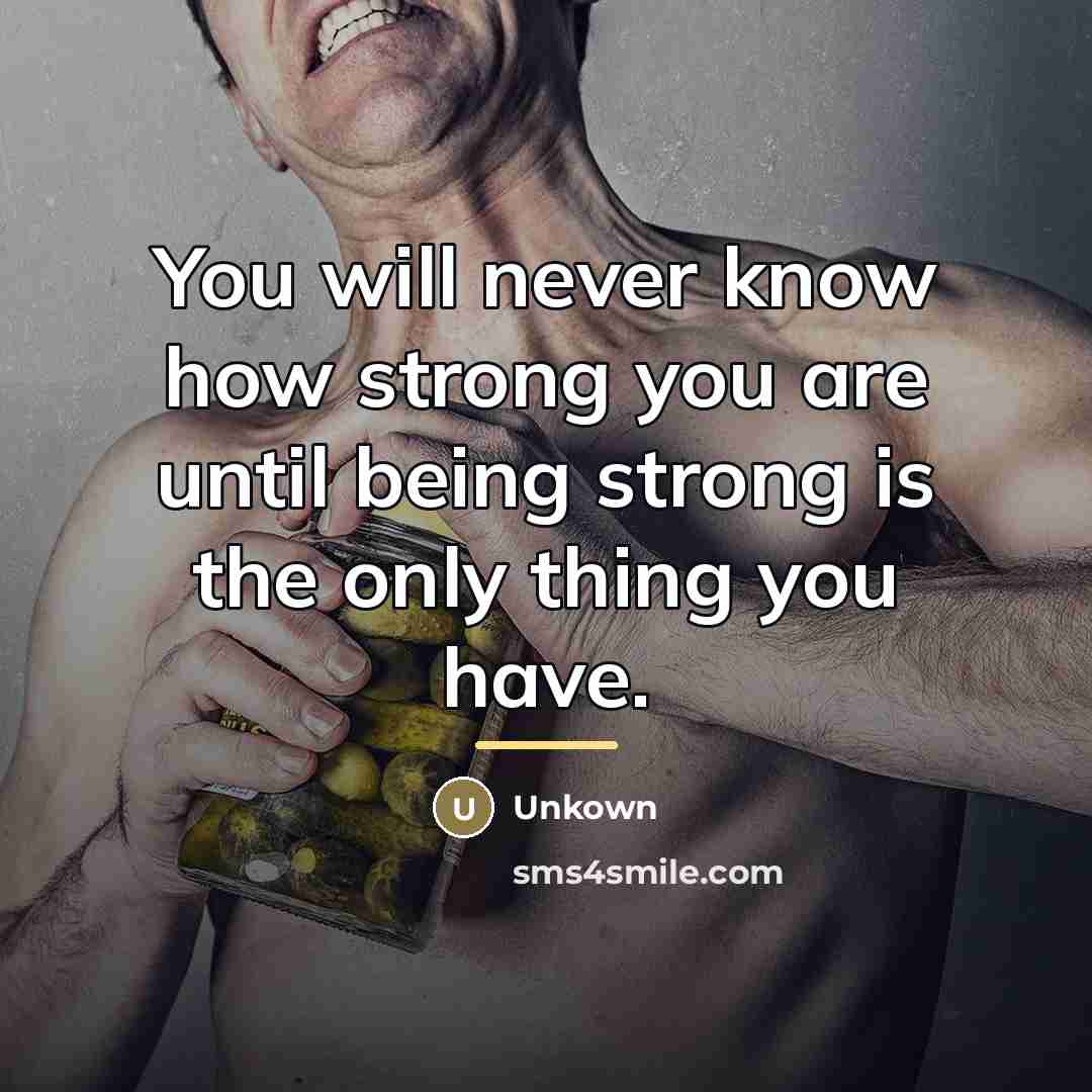 “You will never know how strong you are until being…” quote by Unkown