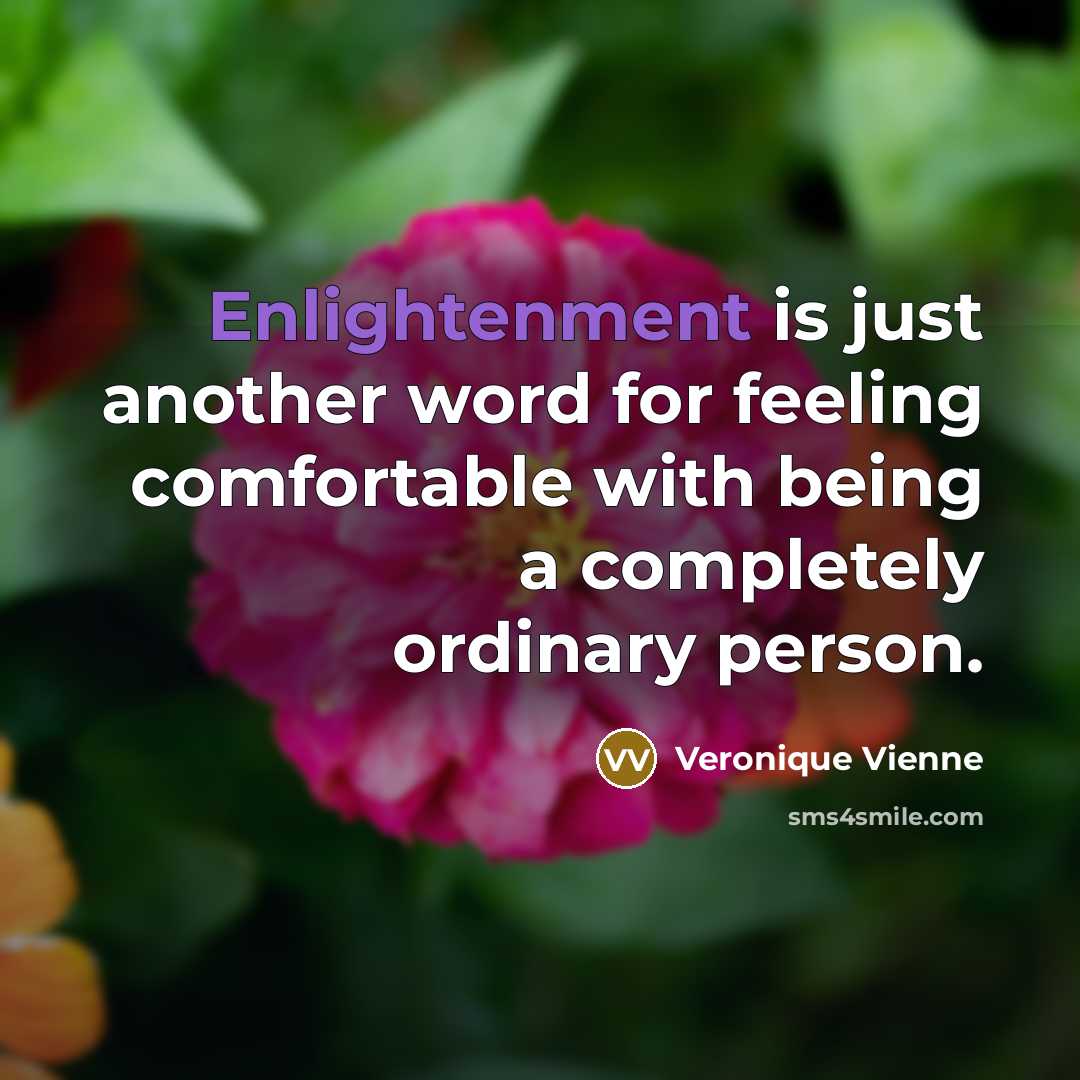 “Enlightenment is just another word for feeling comfortable with being…” quote by Veronique Vienne