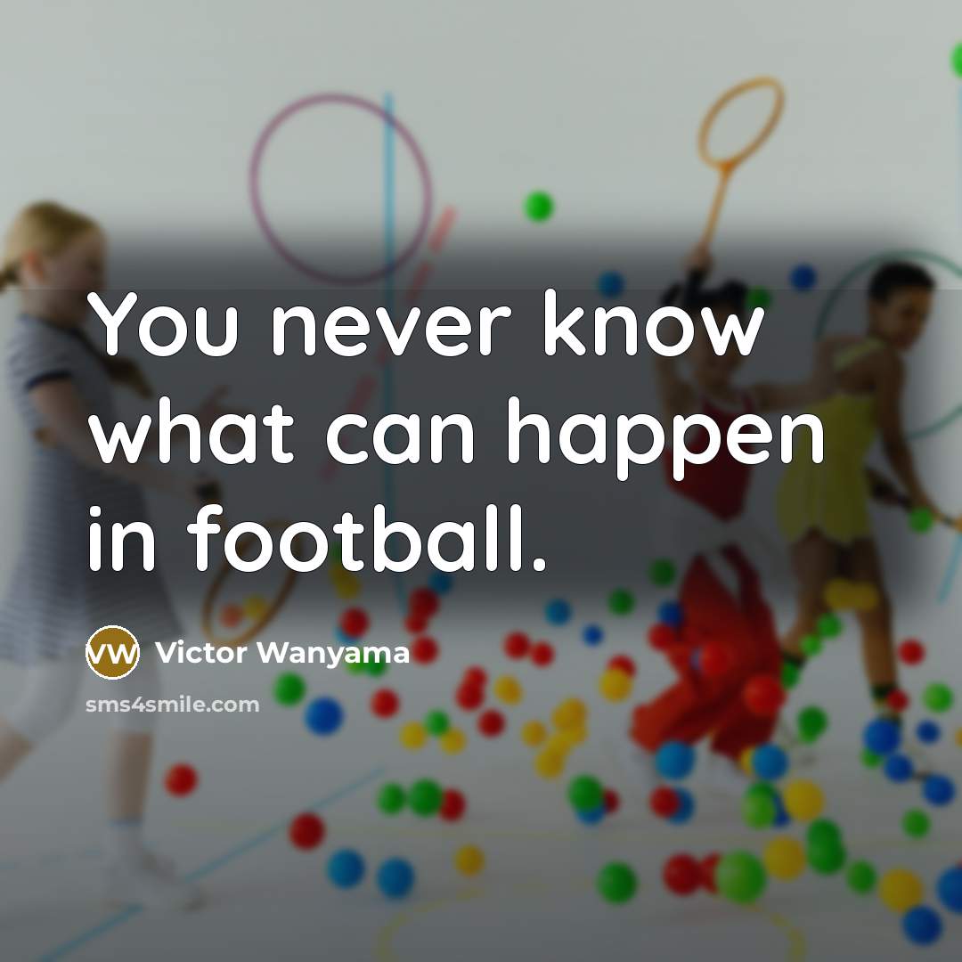 “You never know what can happen in football.…” quote by Victor Wanyama