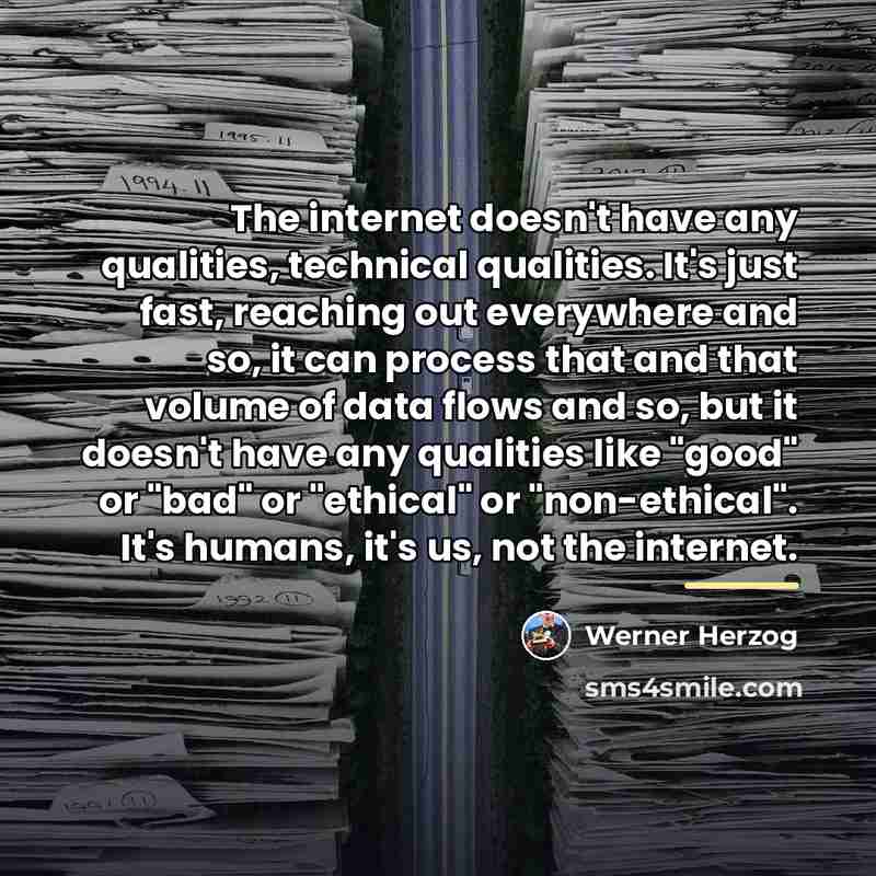 “The internet doesn't have any qualities, technical qualities. It's just…” quote by Werner Herzog