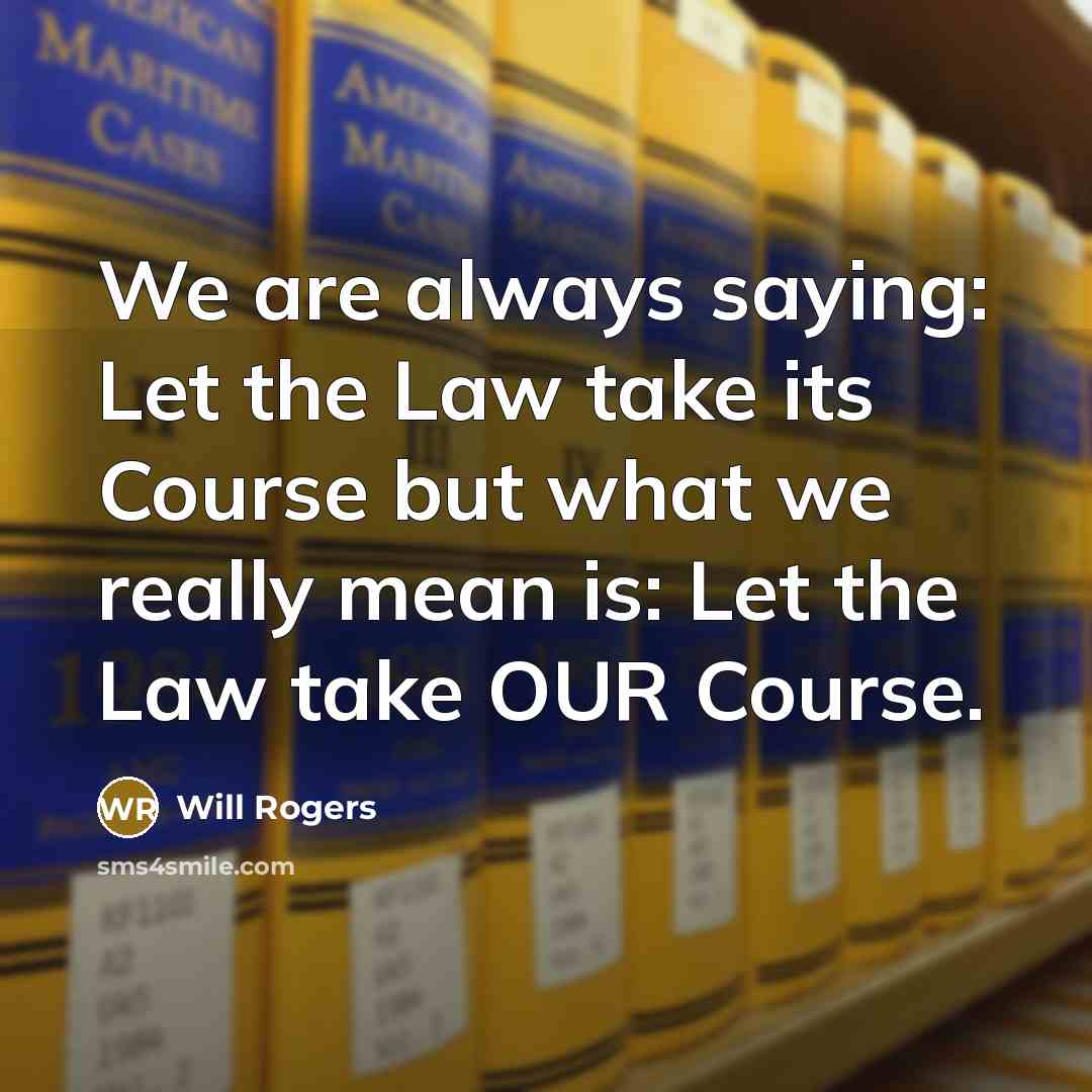 “We are always saying: Let the Law take its Course…” quote by Will Rogers