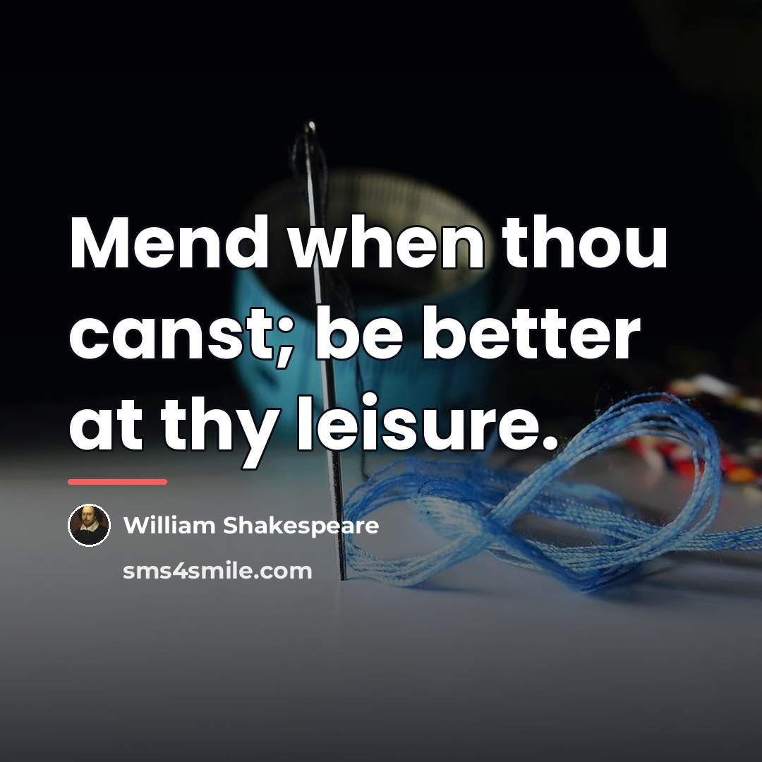 “Mend when thou canst; be better at thy leisure.…” quote by William Shakespeare