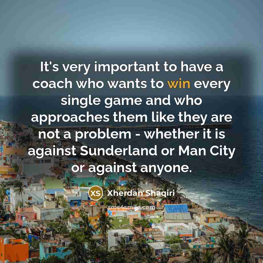 “It's very important to have a coach who wants to…” quote by Xherdan Shaqiri