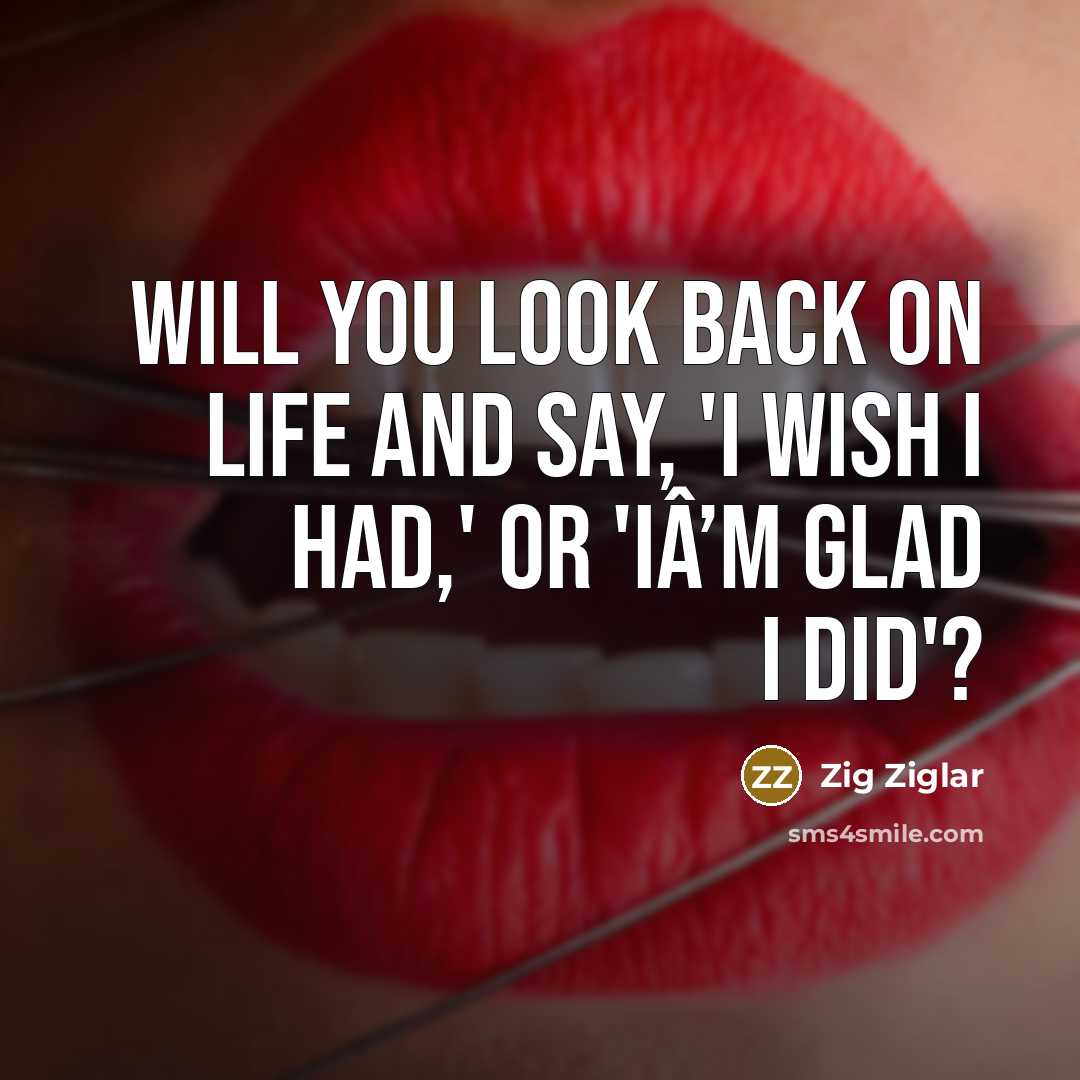 “Will you look back on life and say, 'I wish…” quote by Zig Ziglar