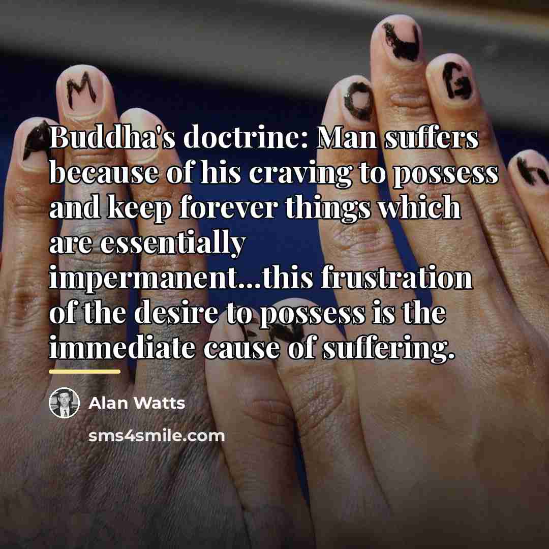 “Buddha's doctrine: Man suffers because of his craving to possess…” quote by Alan Watts