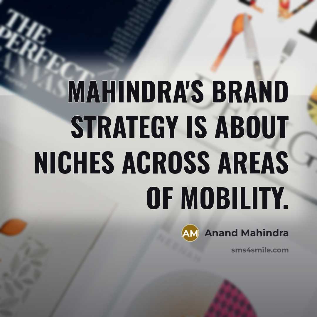 “Mahindra's brand strategy is about niches across areas of mobility.…” quote by Anand Mahindra
