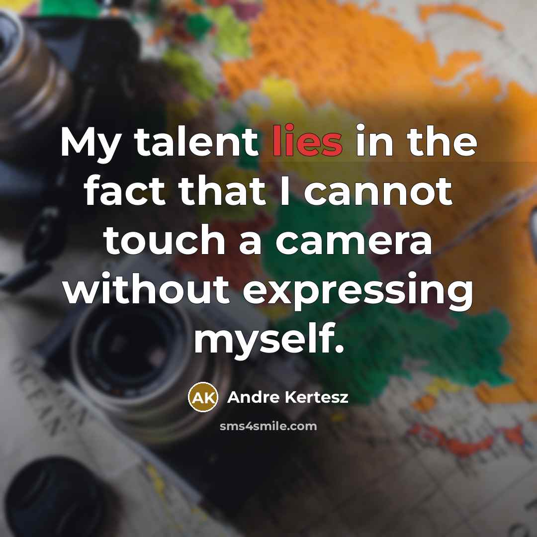 “My talent lies in the fact that I cannot touch…” quote by Andre Kertesz