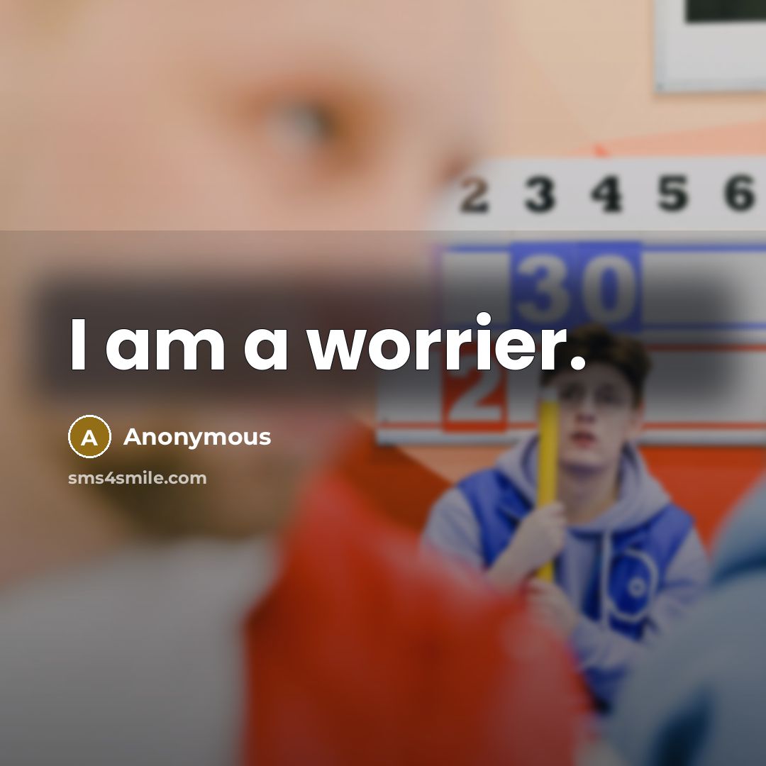 “I am a worrier.” quote by Anonymous