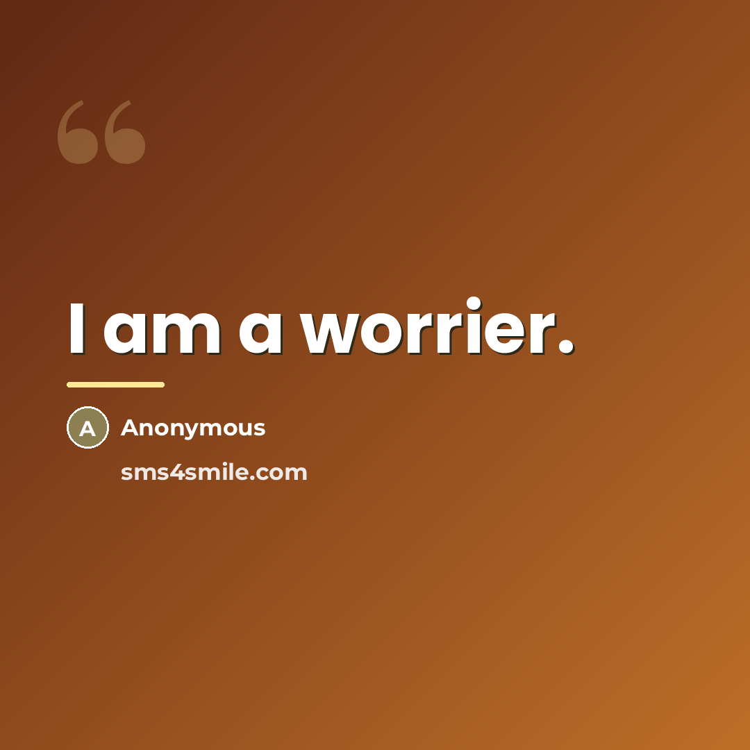 “I am a worrier.…” quote by Anonymous