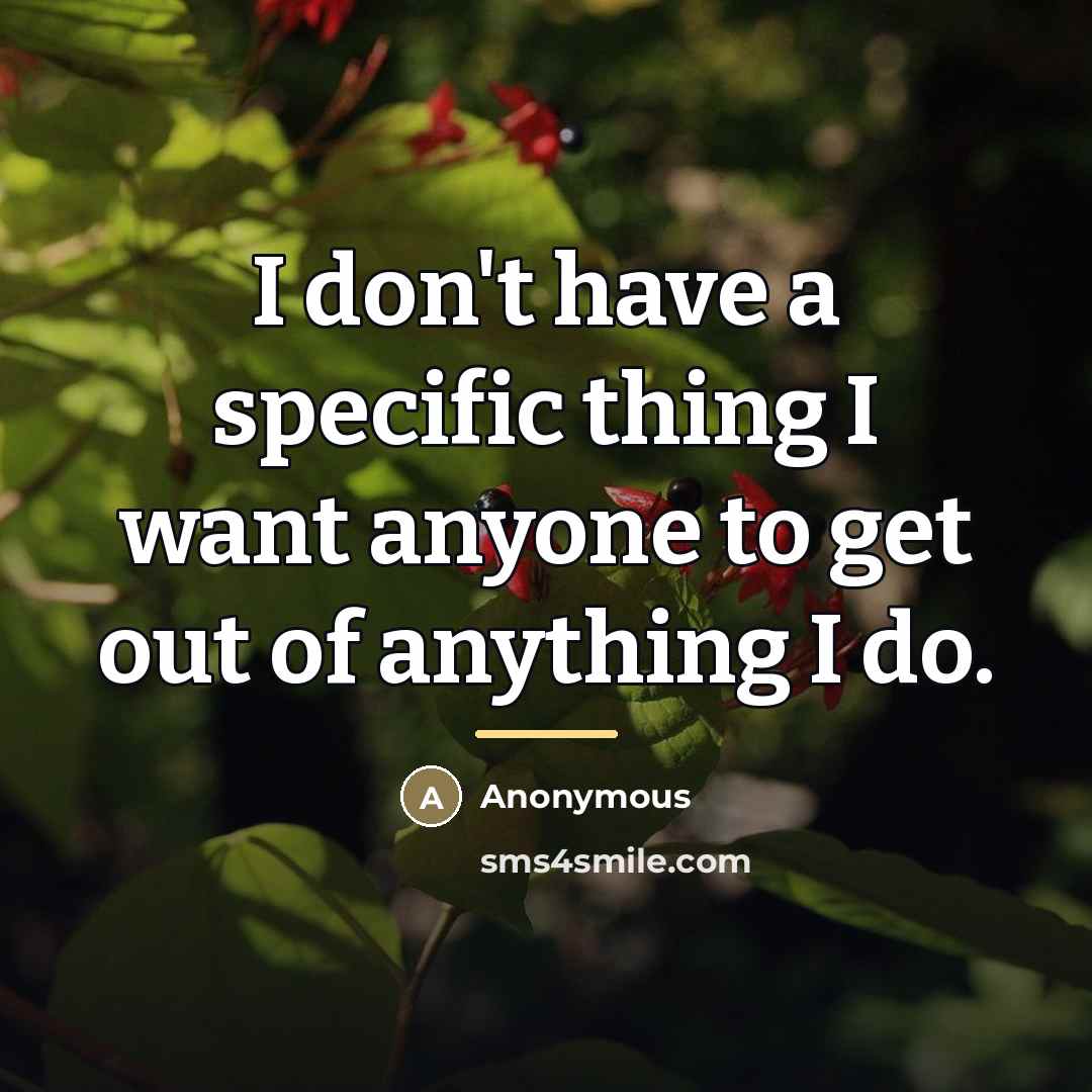 “I don't have a specific thing I want anyone to…” quote by Anonymous