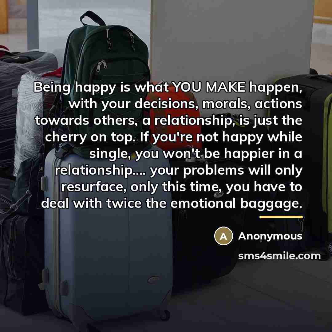 “Being happy is what YOU MAKE happen, with your decisions,…” quote by Anonymous