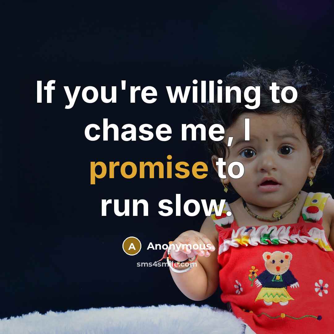 “If you're willing to chase me, I promise to run…” quote by Anonymous