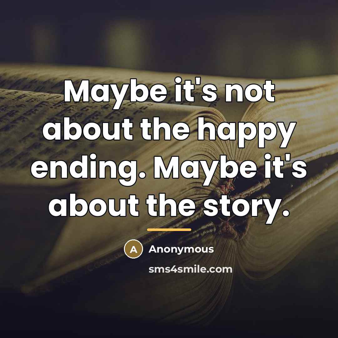 “Maybe it's not about the happy ending. Maybe it's about…” quote by Anonymous