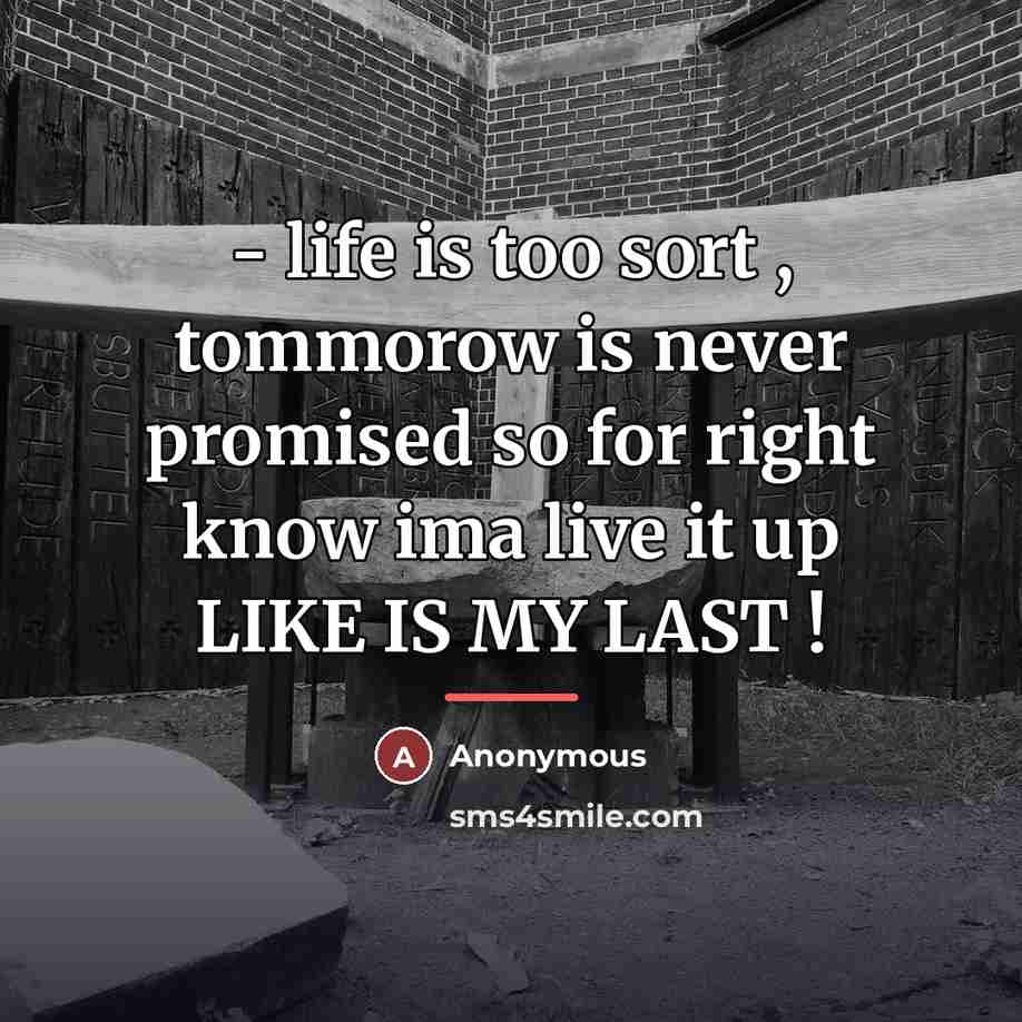“- life is too sort , tommorow is never promised…” quote by Anonymous