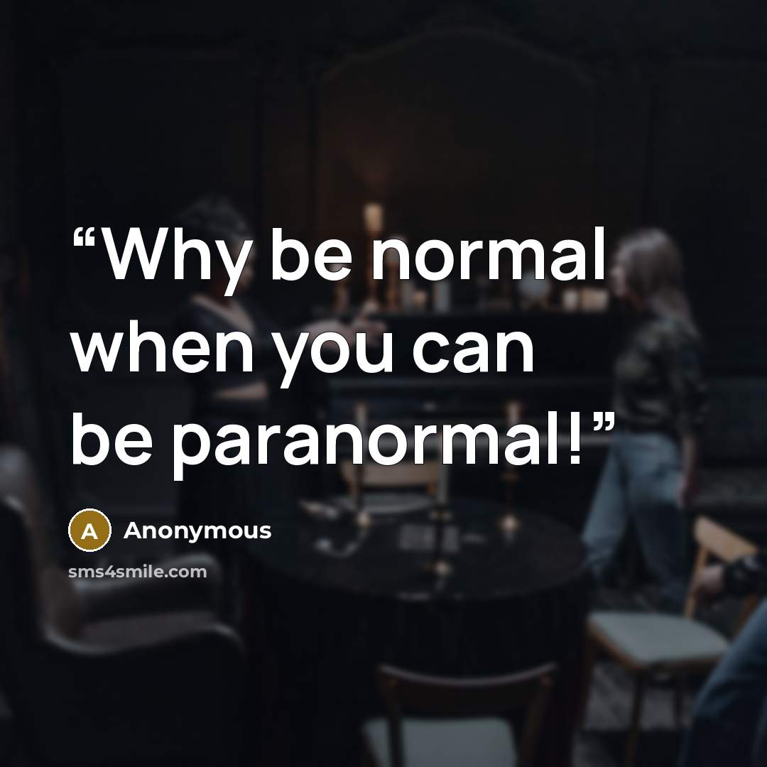 “Why be normal when you can be paranormal!” quote by Anonymous