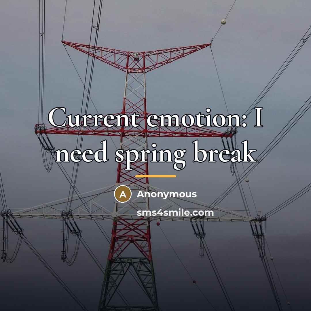 “Current emotion: I need spring break…” quote by Anonymous