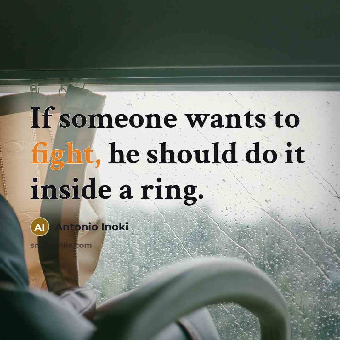 “If someone wants to fight, he should do it inside…” quote by Antonio Inoki