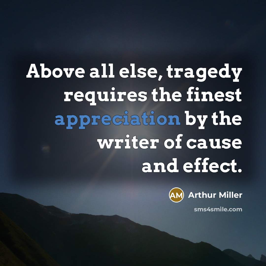 “Above all else, tragedy requires the finest appreciation by the…” quote by Arthur Miller
