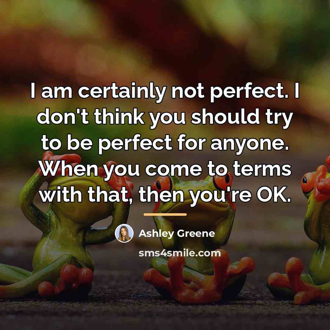 “I am certainly not perfect. I don't think you should…” quote by Ashley Greene