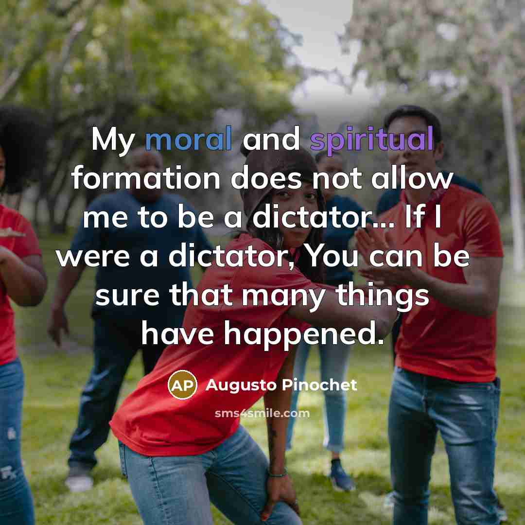 “My moral and spiritual formation does not allow me to…” quote by Augusto Pinochet