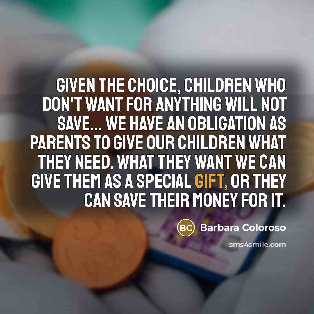 “Given the choice, children who don't want for anything will…” quote by Barbara Coloroso