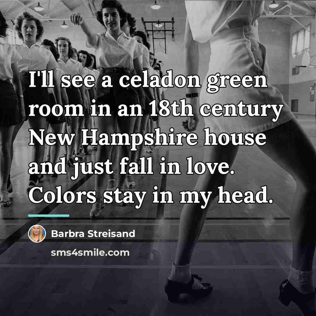 “I'll see a celadon green room in an 18th century…” quote by Barbra Streisand