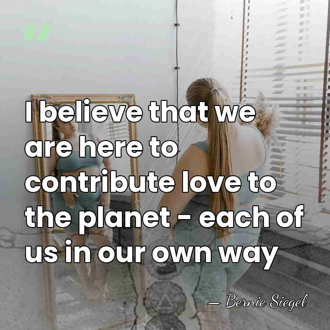 I believe that we are here to contribute love to the planet&hellip; - Bernie Siegel