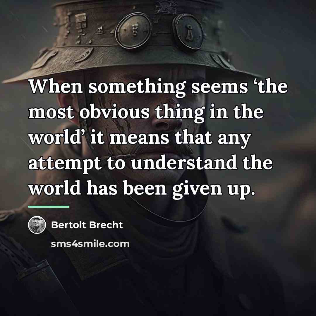 “When something seems ‘the most obvious thing in the world’…” quote by Bertolt Brecht