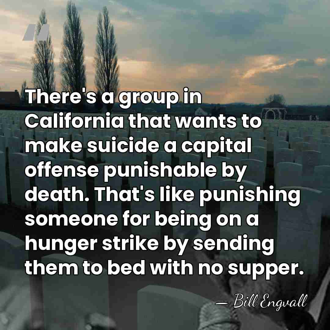 There's a group in California that wants to make suicide a capital&hellip; - Bill Engvall