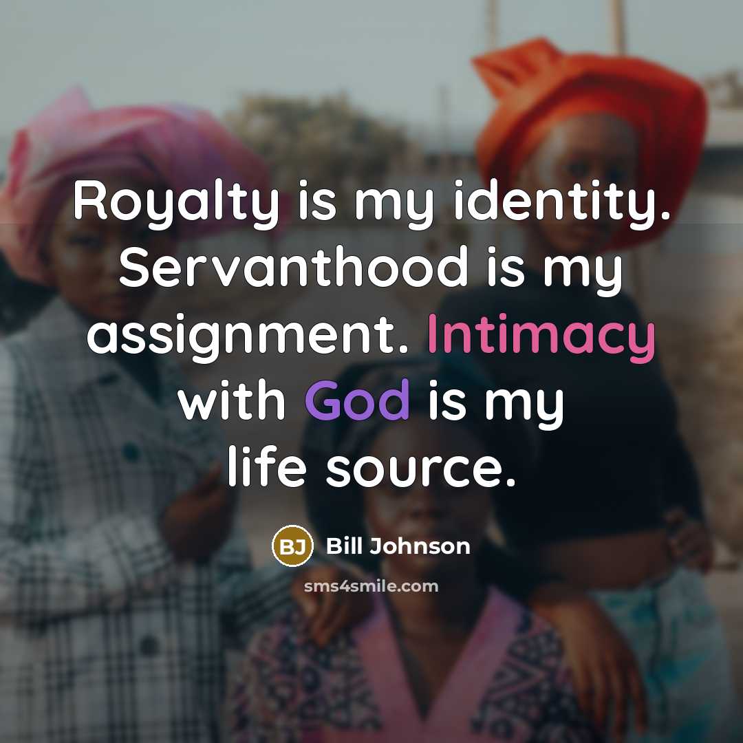 “Royalty is my identity. Servanthood is my assignment. Intimacy with…” quote by Bill Johnson