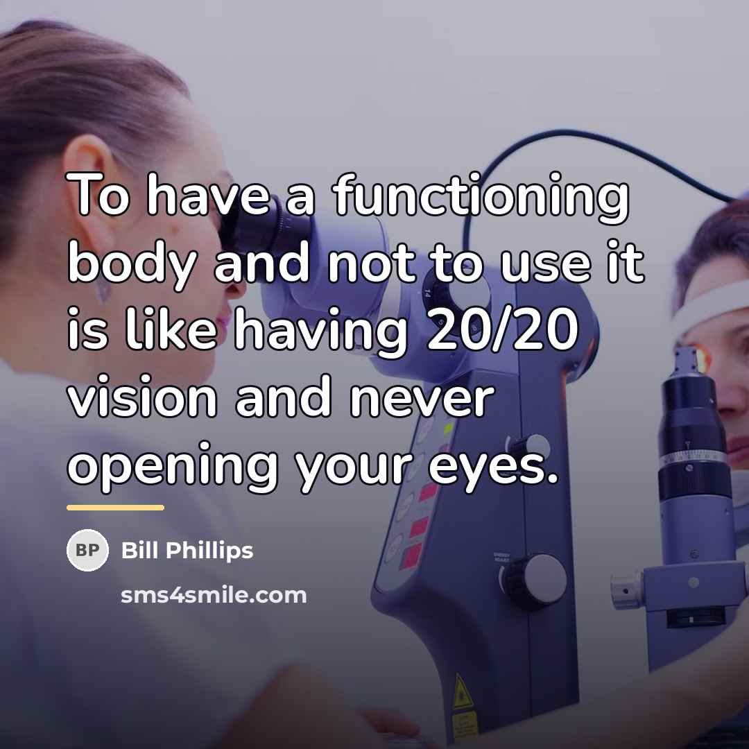 “To have a functioning body and not to use it…” quote by Bill Phillips