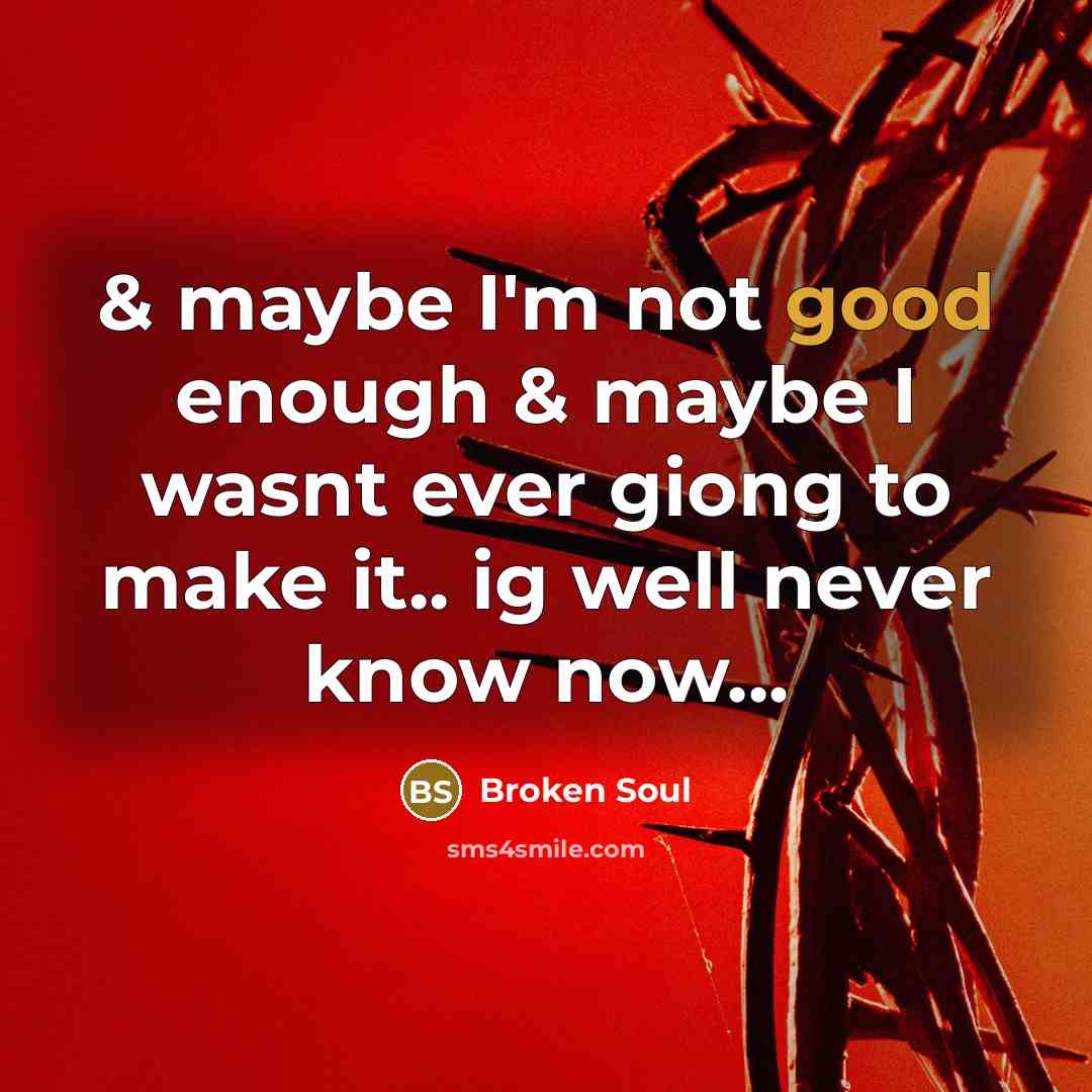 “& maybe I'm not good enough & maybe I wasnt…” quote by Broken Soul