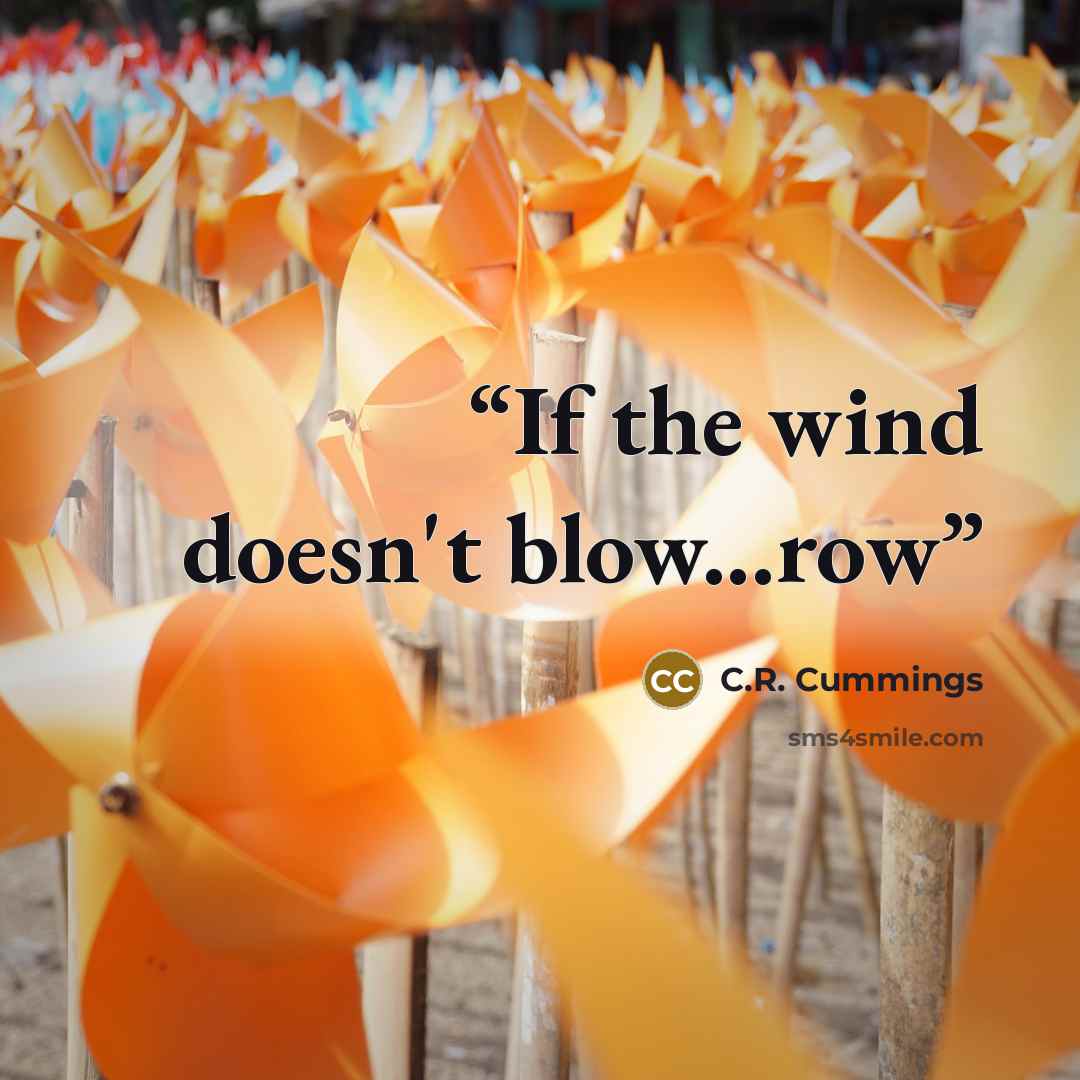 “If the wind doesn't blow...row” quote by C.R. Cummings