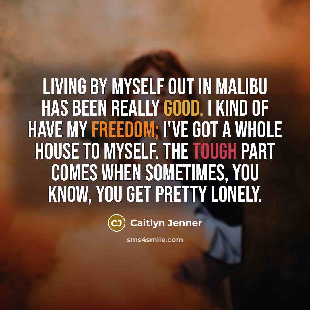 “Living by myself out in Malibu has been really good.…” quote by Caitlyn Jenner