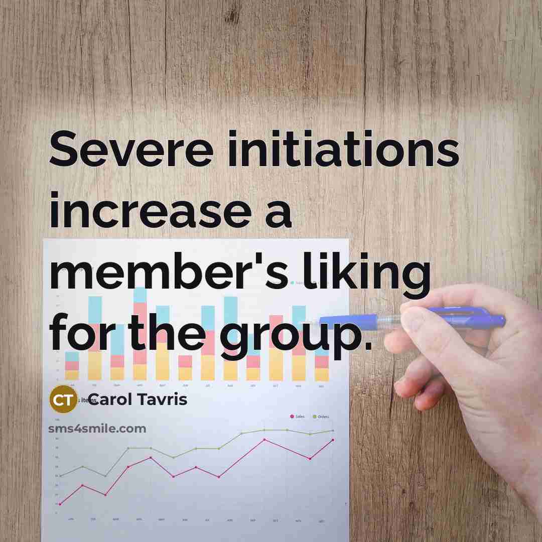“Severe initiations increase a member's liking for the group.…” quote by Carol Tavris