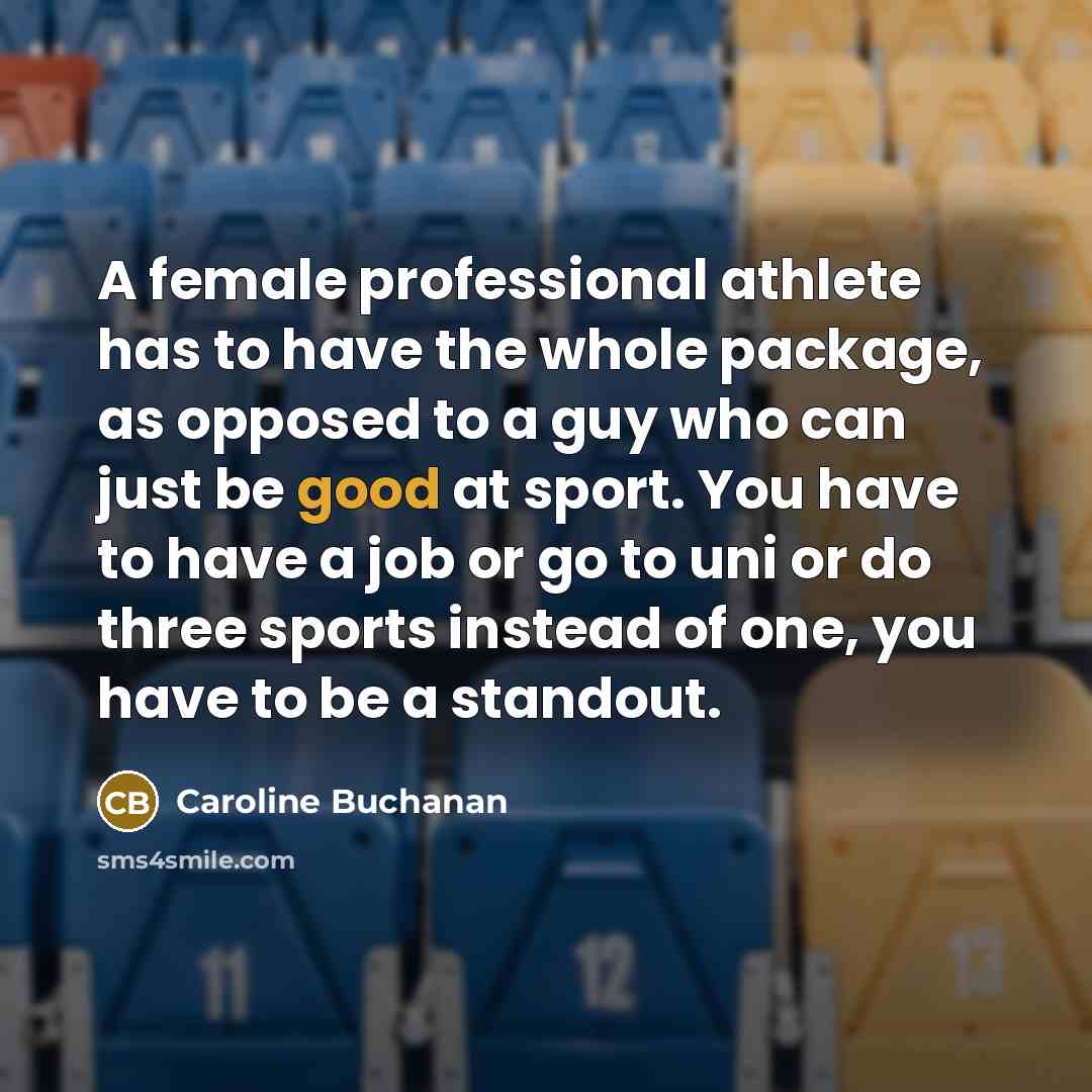 “A female professional athlete has to have the whole package,…” quote by Caroline Buchanan