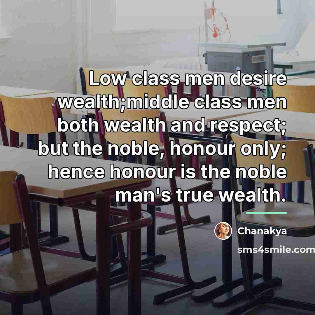 “Low class men desire wealth;middle class men both wealth and…” quote by Chanakya