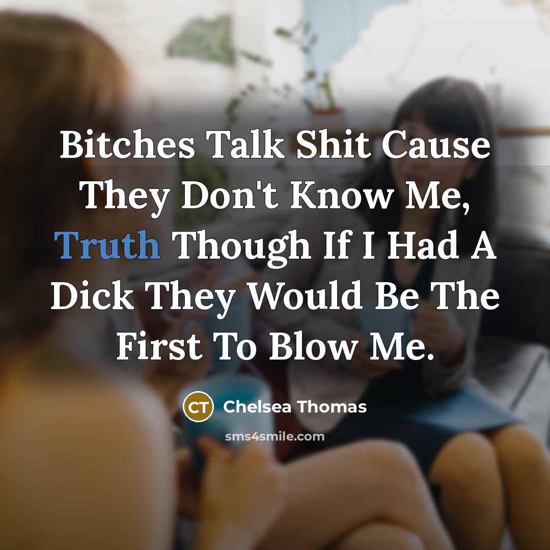 “Bitches Talk Shit Cause They Don't Know Me, Truth Though…” quote by Chelsea Thomas