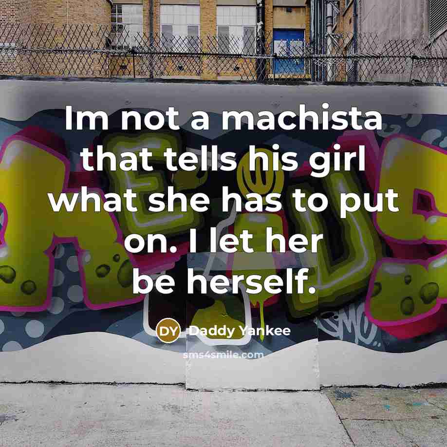 “Im not a machista that tells his girl what she…” quote by Daddy Yankee