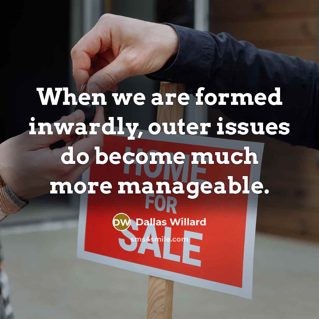 “When we are formed inwardly, outer issues do become much more manageable.” quote by Dallas Willard