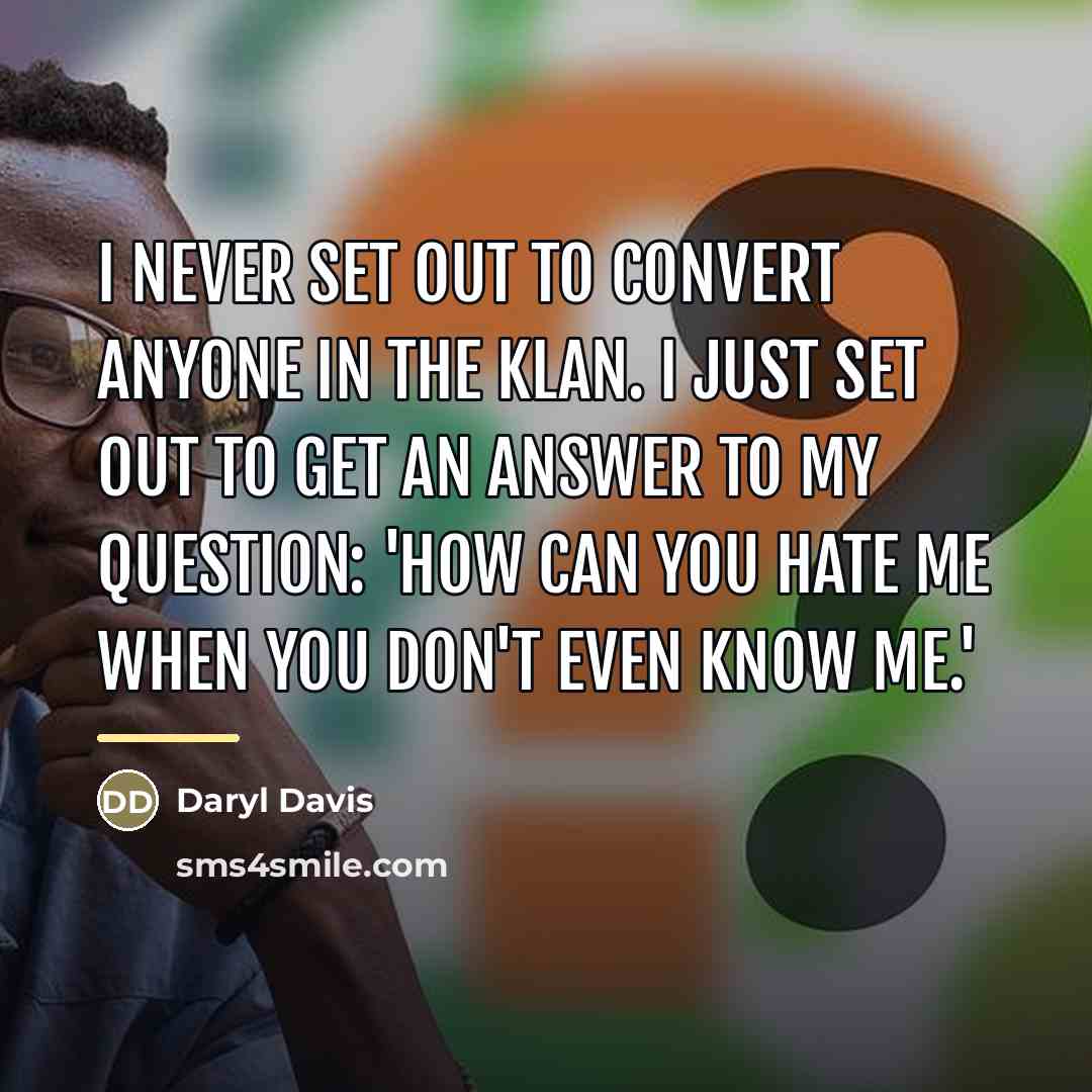 “I never set out to convert anyone in the Klan.…” quote by Daryl Davis